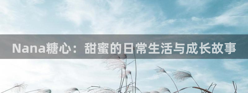 糖心vlog黄旧版下载:Nana糖心:甜